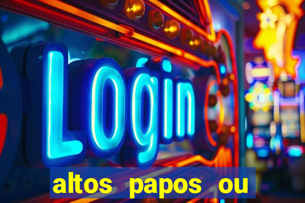 altos papos ou autos papos